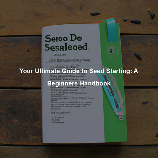 Your Ultimate Guide to Seed Starting: A Beginners Handbook
