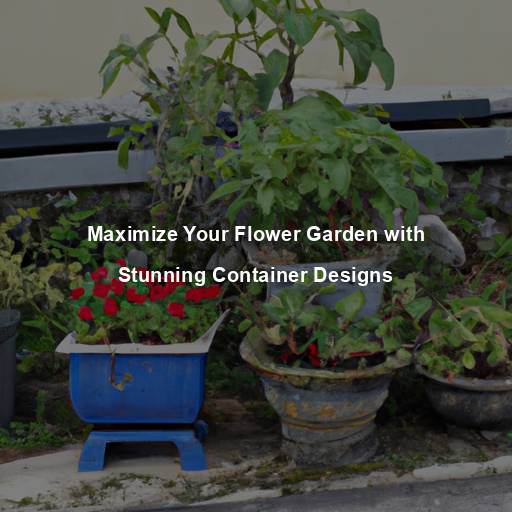 Maximize Your Flower Garden with Stunning Container Designs