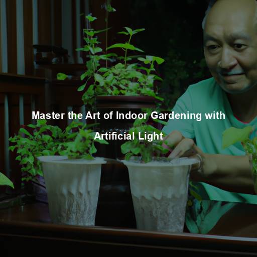 Master the Art of Indoor Gardening with Artificial Light