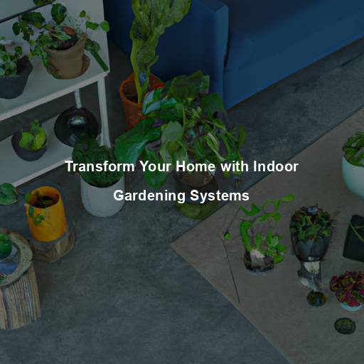 Transform Your Home with Indoor Gardening Systems