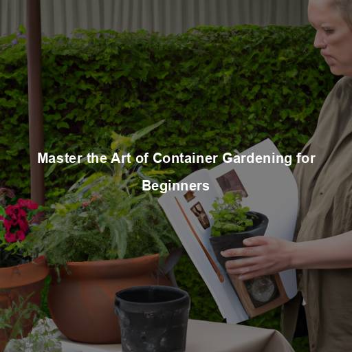 Master the Art of Container Gardening for Beginners