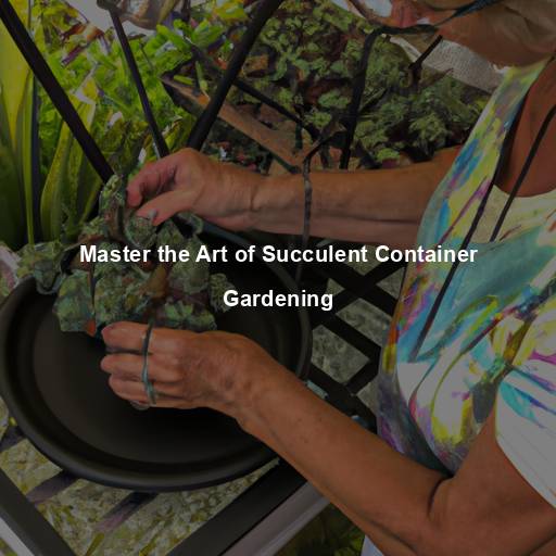 Master the Art of Succulent Container Gardening