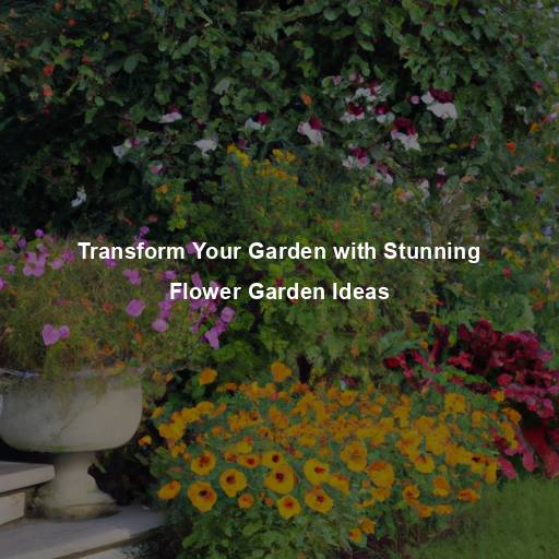 Transform Your Garden with Stunning Flower Garden Ideas