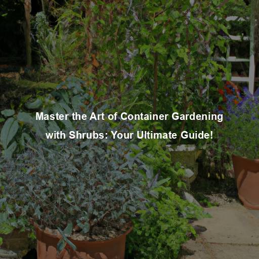 Master the Art of Container Gardening with Shrubs: Your Ultimate Guide!