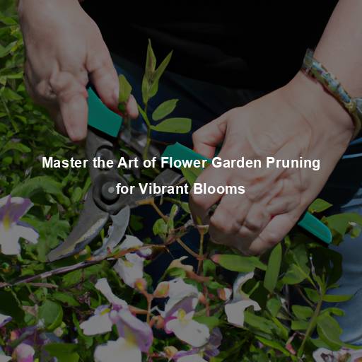 Master the Art of Flower Garden Pruning for Vibrant Blooms