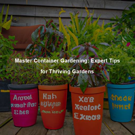 Master Container Gardening: Expert Tips for Thriving Gardens