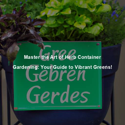 Master the Art of Herb Container Gardening: Your Guide to Vibrant Greens!