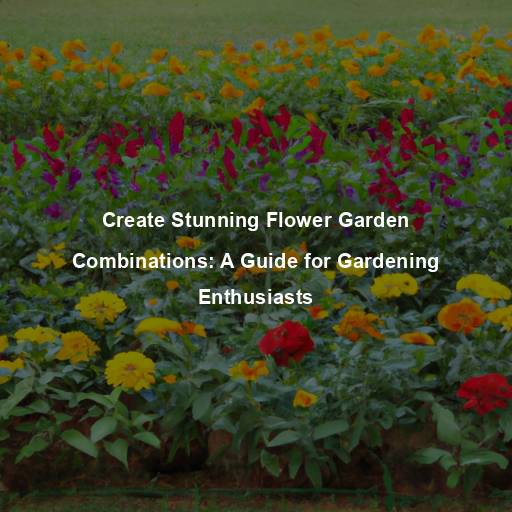 Create Stunning Flower Garden Combinations: A Guide for Gardening Enthusiasts