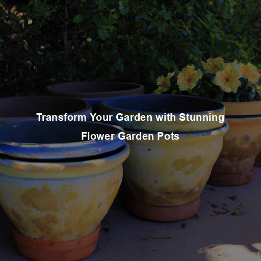 Transform Your Garden with Stunning Flower Garden Pots