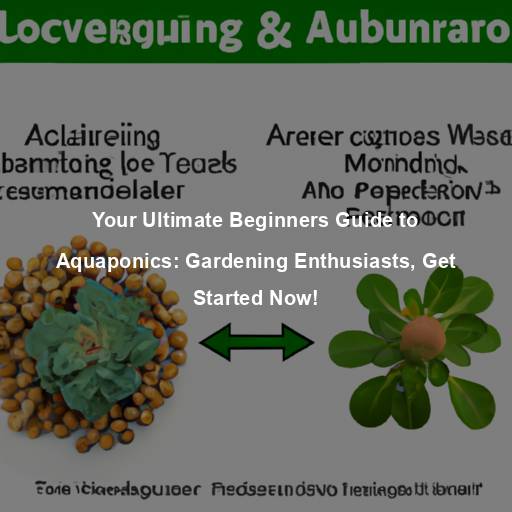 Your Ultimate Beginners Guide to Aquaponics: Gardening Enthusiasts, Get Started Now!