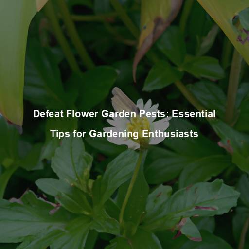 Defeat Flower Garden Pests: Essential Tips for Gardening Enthusiasts