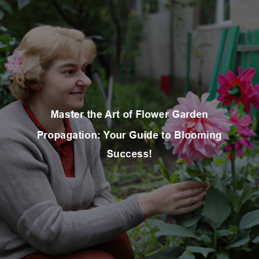 Master the Art of Flower Garden Propagation: Your Guide to Blooming Success!