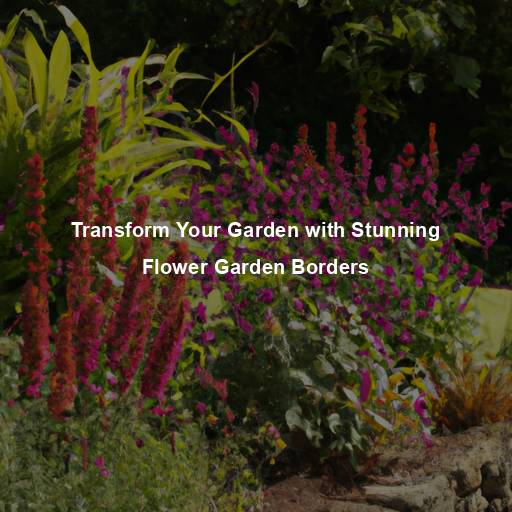 Transform Your Garden with Stunning Flower Garden Borders