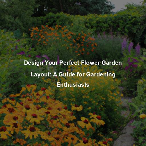 Design Your Perfect Flower Garden Layout: A Guide for Gardening Enthusiasts