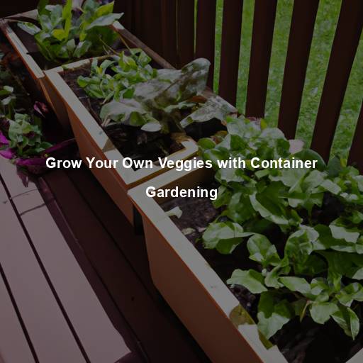 Grow Your Own Veggies with Container Gardening