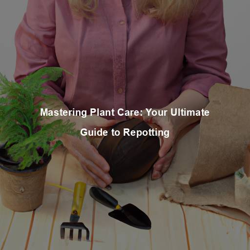Mastering Plant Care: Your Ultimate Guide to Repotting