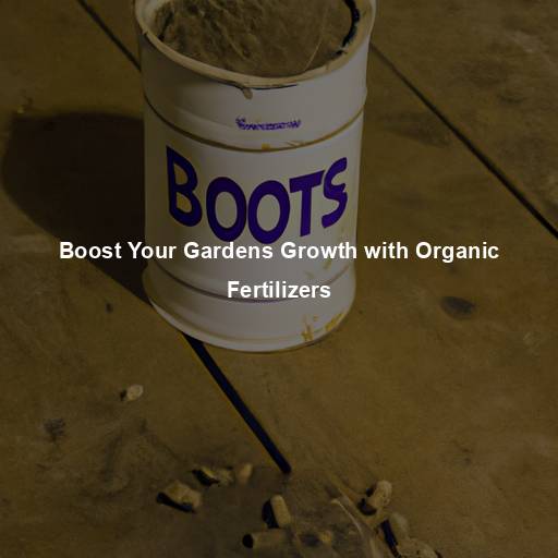 Boost Your Gardens Growth with Organic Fertilizers