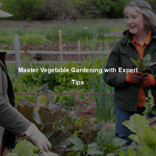 Master Vegetable Gardening with Expert Tips
