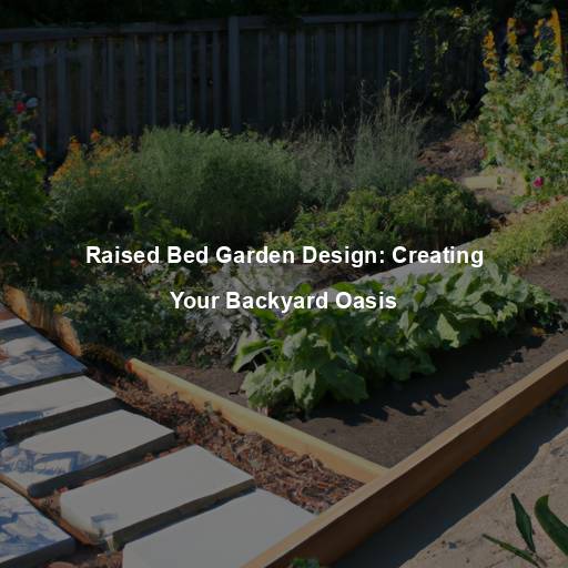 Raised Bed Garden Design: Creating Your Backyard Oasis