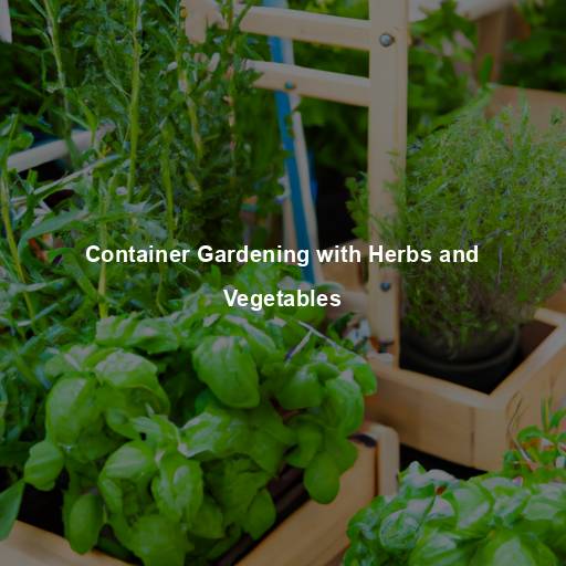 Container Gardening with Herbs and Vegetables