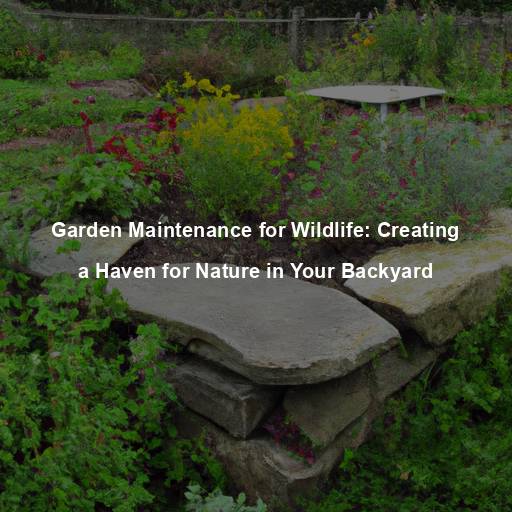Garden Maintenance for Wildlife: Creating a Haven for Nature in Your Backyard