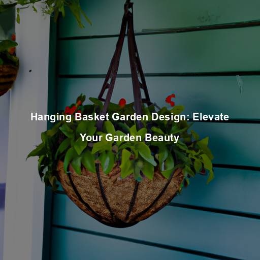 Hanging Basket Garden Design: Elevate Your Garden Beauty