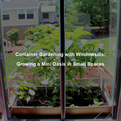 Container Gardening with Windowsills: Growing a Mini Oasis in Small Spaces