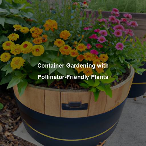 Container Gardening with Pollinator-Friendly Plants