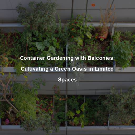 Container Gardening with Balconies: Cultivating a Green Oasis in Limited Spaces