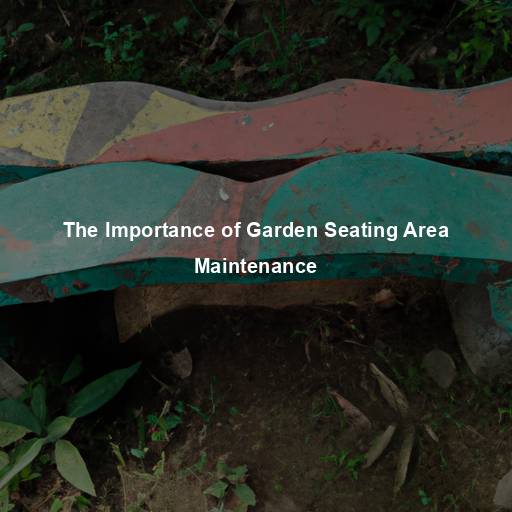 The Importance of Garden Seating Area Maintenance