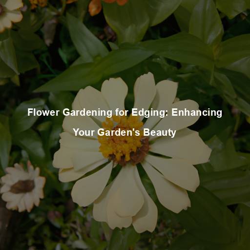 Flower Gardening for Edging: Enhancing Your Garden’s Beauty