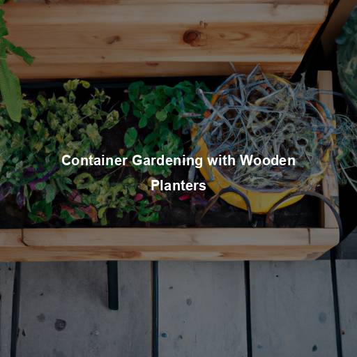 Container Gardening with Wooden Planters