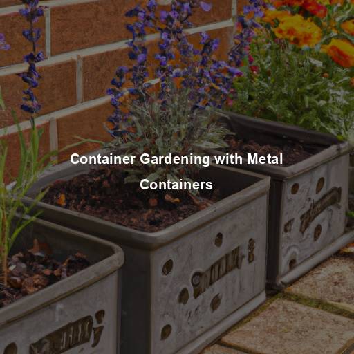 Container Gardening with Metal Containers