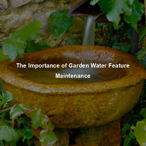 The Importance of Garden Water Feature Maintenance