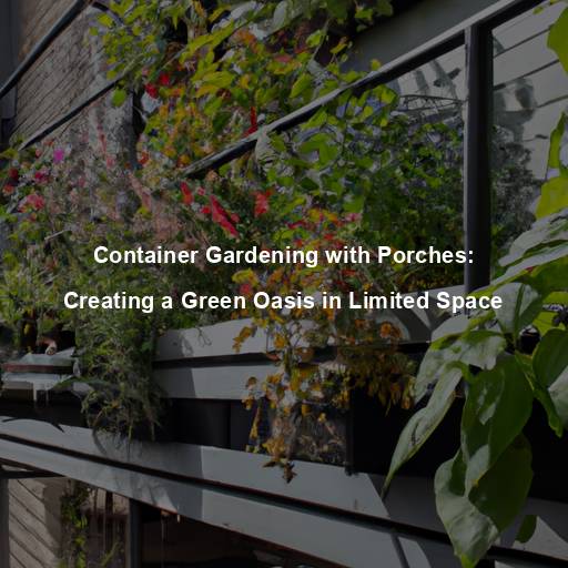 Container Gardening with Porches: Creating a Green Oasis in Limited Space