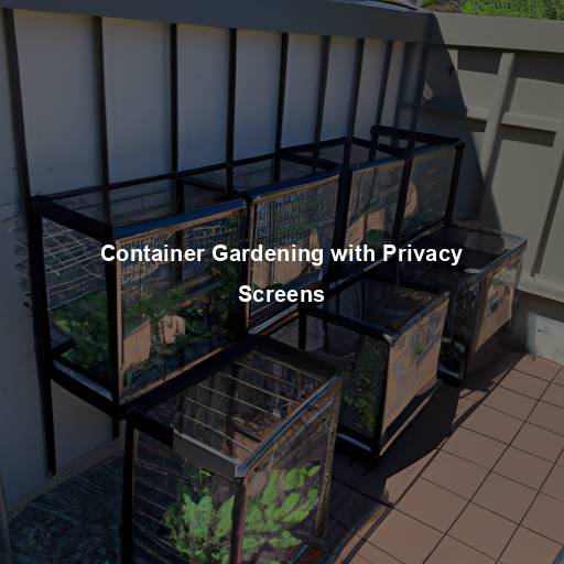 Container Gardening with Privacy Screens