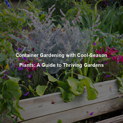 Container Gardening with Cool-Season Plants: A Guide to Thriving Gardens