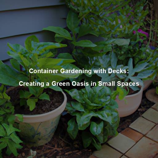 Container Gardening with Decks: Creating a Green Oasis in Small Spaces